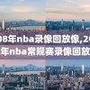 2008年nba录像回放像,2008年nba常规赛录像回放