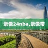 录像24nba,录像带