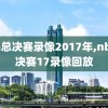 nba总决赛录像2017年,nba总决赛17录像回放