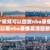 哪个视频可以回放nba录像,那可以看nba录像高清回放像