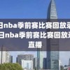 今日nba季前赛比赛回放录像,今日nba季前赛比赛回放录像直播