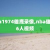 nba1974雄鹿录像,nba雄鹿76人视频