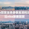 nba回放全场录像高清科比,科比nba球赛回放