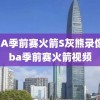 NBA季前赛火箭S灰熊录像,nba季前赛火箭视频