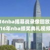 2016nba揭幕战录像回放,2016年nba颁奖典礼视频