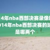 2014年nba西部决赛录像回放,2014年nba西部决赛的球队是哪两个