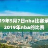 2019年5月7日nba比赛录像,2019年nba的比赛