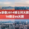 nba录像2014骑士对火箭,2016骑士vs火箭
