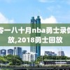 二零一八十月nba勇士录像回放,2018勇士回放