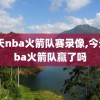 今天nba火箭队赛录像,今天nba火箭队赢了吗