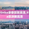 1993nba录像回放高清,93nba总决赛高清