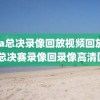 nba总决录像回放视频回放,nba总决赛录像回录像高清国语