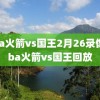 nba火箭vs国王2月26录像,nba火箭vs国王回放