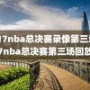 2o17nba总决赛录像第三场,17nba总决赛第三场回放