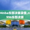 1994nba东部决赛录像,nba1996东部决赛