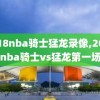 2018nba骑士猛龙录像,2018nba骑士vs猛龙第一场