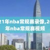 2021年nba常规赛录像,2021年nba常规赛视频