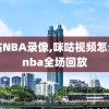 咪咕NBA录像,咪咕视频怎么看nba全场回放