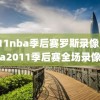 2011nba季后赛罗斯录像,nba2011季后赛全场录像