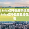 2021nba夏季联赛录像免费,2021nba夏季联赛直播在线观看