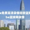 nba免费高清录像回放篮网,nba篮球网录像